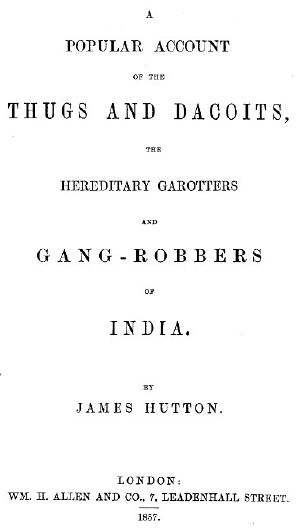 [Gutenberg 60503] • A Popular Account of Thugs and Dacoits, the Hereditary Garotters and Gang-Robbers of India